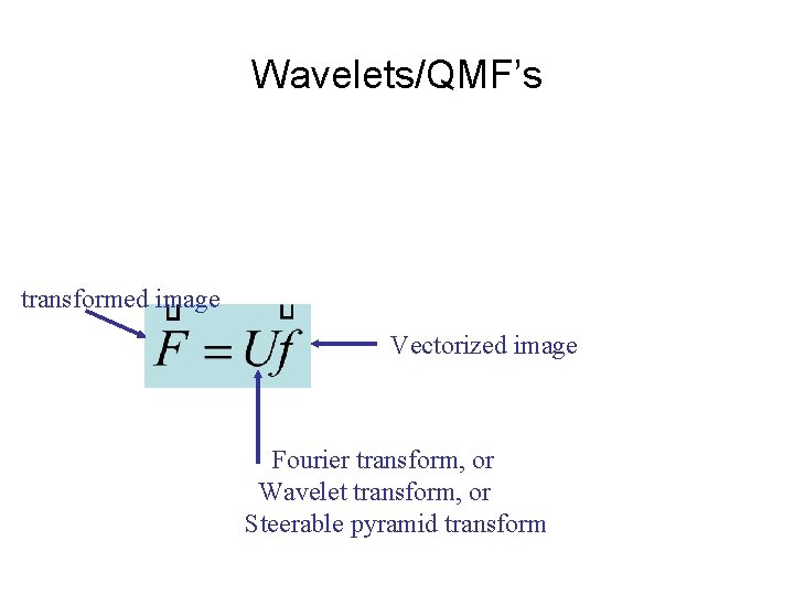 Wavelets/QMF’s transformed image Vectorized image Fourier transform, or Wavelet transform, or Steerable pyramid transform