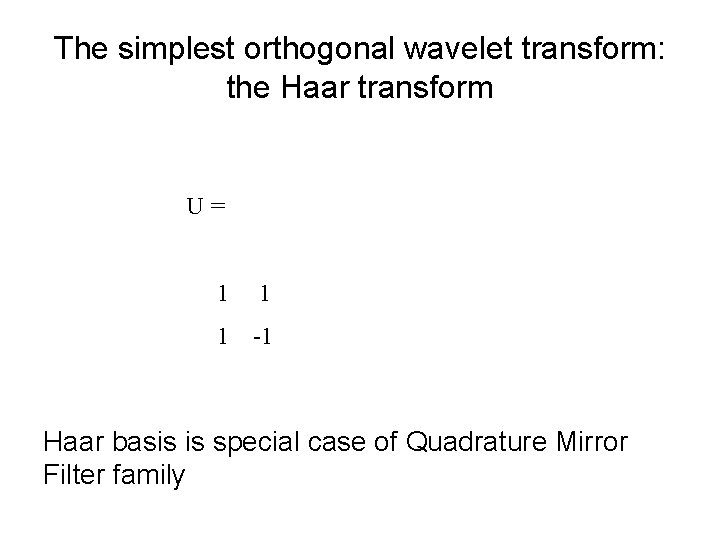 The simplest orthogonal wavelet transform: the Haar transform U= 1 1 1 -1 Haar