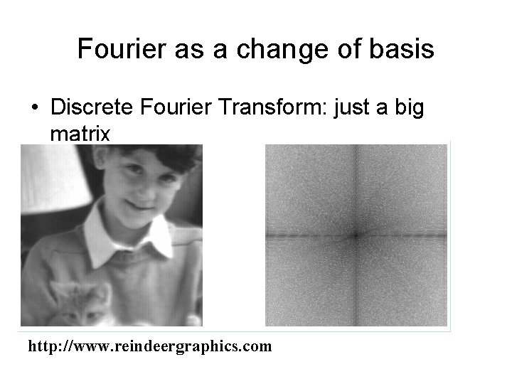 Fourier as a change of basis • Discrete Fourier Transform: just a big matrix