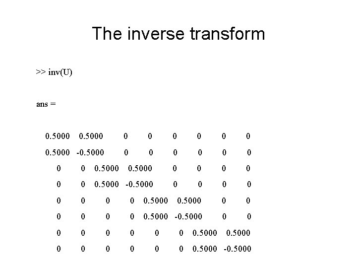 The inverse transform >> inv(U) ans = 0. 5000 0 0 0. 5000 -0.