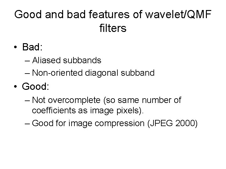 Good and bad features of wavelet/QMF filters • Bad: – Aliased subbands – Non-oriented