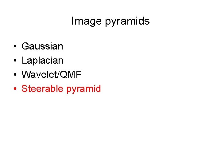 Image pyramids • • Gaussian Laplacian Wavelet/QMF Steerable pyramid 