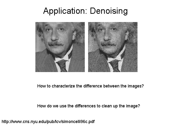 Application: Denoising How to characterize the difference between the images? How do we use
