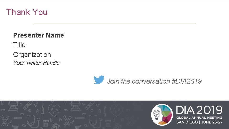 Thank You Presenter Name Title Organization Your Twitter Handle Join the conversation #DIA 2019