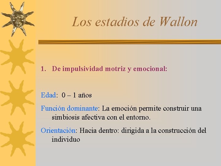 Los estadios de Wallon 1. De impulsividad motriz y emocional: Edad: 0 – 1