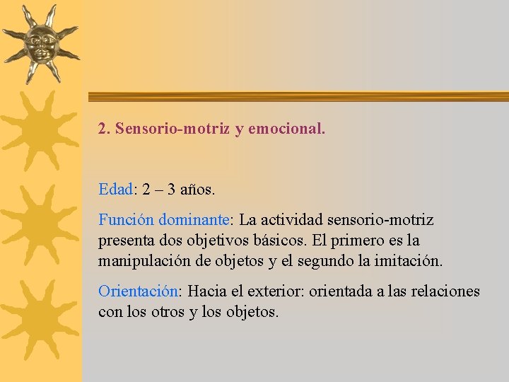 2. Sensorio-motriz y emocional. Edad: 2 – 3 años. Función dominante: La actividad sensorio-motriz