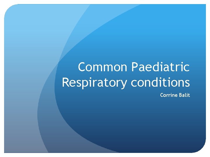 Common Paediatric Respiratory conditions Corrine Balit 