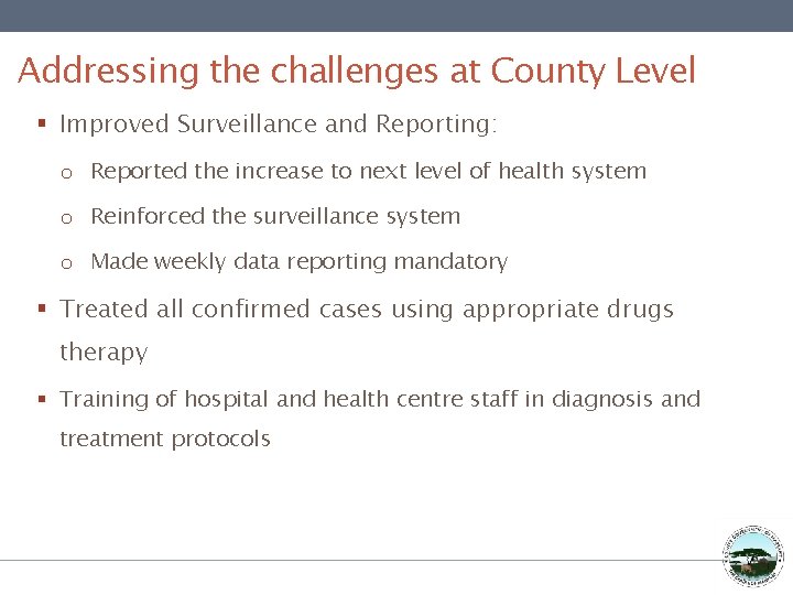 Addressing the challenges at County Level § Improved Surveillance and Reporting: o Reported the