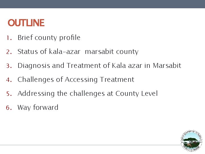 OUTLINE 1. Brief county profile 2. Status of kala-azar marsabit county 3. Diagnosis and