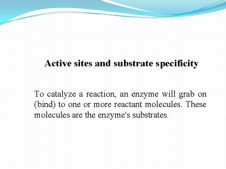Active sites and substrate specificity To catalyze a reaction, an enzyme will grab on