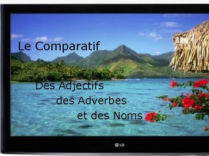 Le Comparatif Des Adjectifs des Adverbes et des Noms 