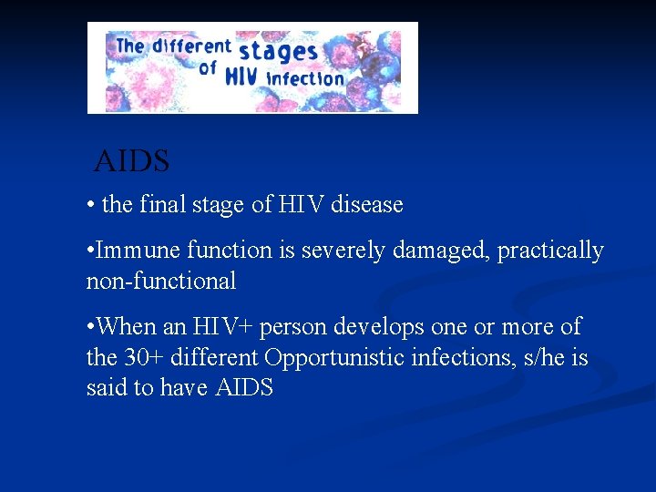 AIDS • the final stage of HIV disease • Immune function is severely damaged,