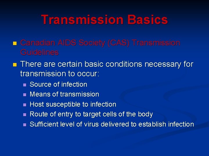 Transmission Basics n n Canadian AIDS Society (CAS) Transmission Guidelines There are certain basic