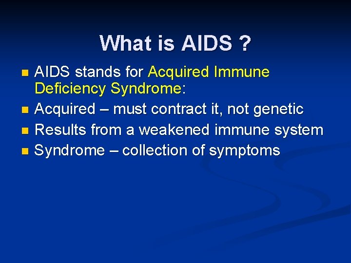 What is AIDS ? AIDS stands for Acquired Immune Deficiency Syndrome: n Acquired –