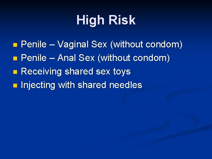 High Risk Penile – Vaginal Sex (without condom) n Penile – Anal Sex (without