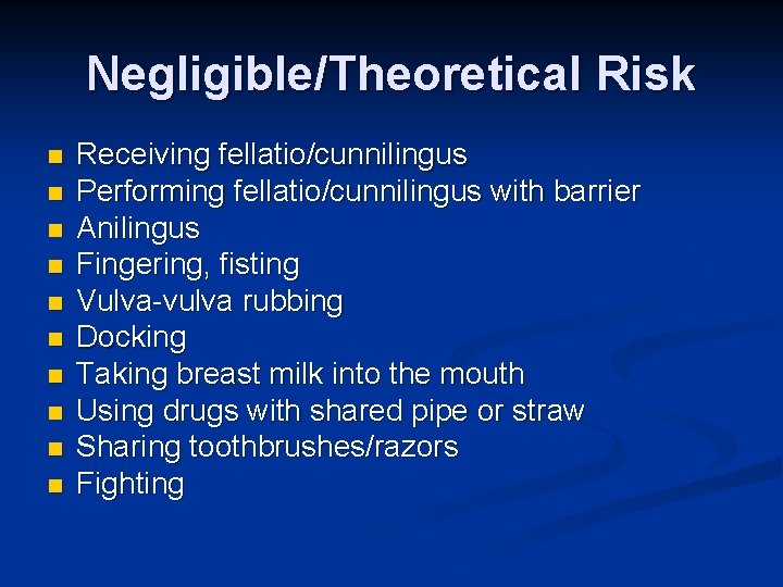 Negligible/Theoretical Risk n n n n n Receiving fellatio/cunnilingus Performing fellatio/cunnilingus with barrier Anilingus