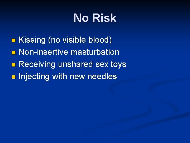 No Risk Kissing (no visible blood) n Non-insertive masturbation n Receiving unshared sex toys