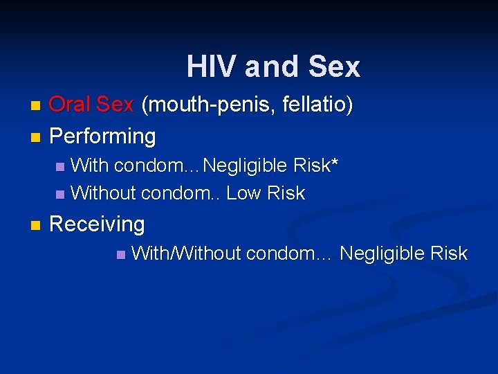 HIV and Sex Oral Sex (mouth-penis, fellatio) n Performing n With condom…Negligible Risk* n