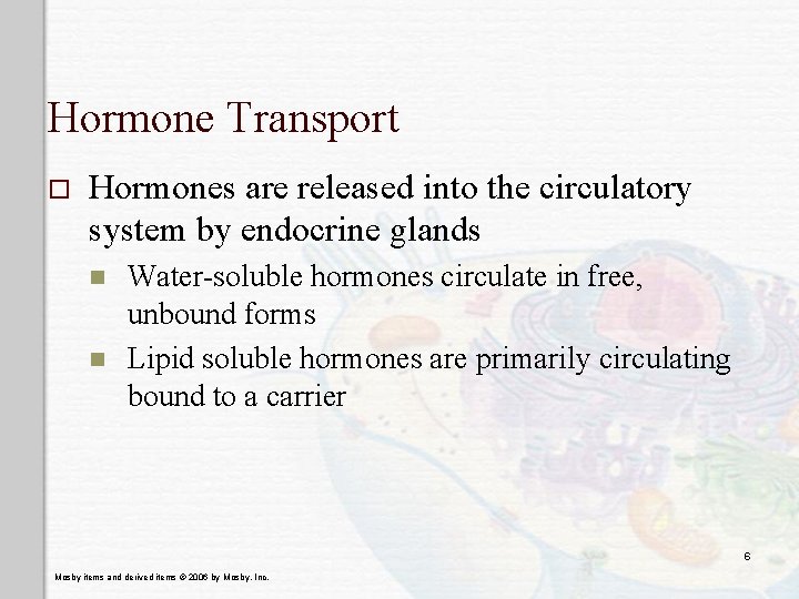 Hormone Transport o Hormones are released into the circulatory system by endocrine glands n
