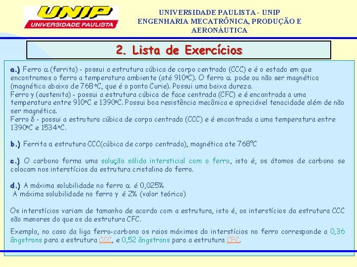 UNIVERSIDADE PAULISTA - UNIP ENGENHARIA MECATRÔNICA, PRODUÇÃO E AERONÁUTICA 2. Lista de Exercícios a.