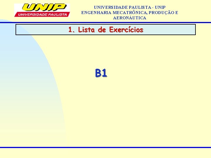 UNIVERSIDADE PAULISTA - UNIP ENGENHARIA MECATRÔNICA, PRODUÇÃO E AERONÁUTICA 1. Lista de Exercícios B