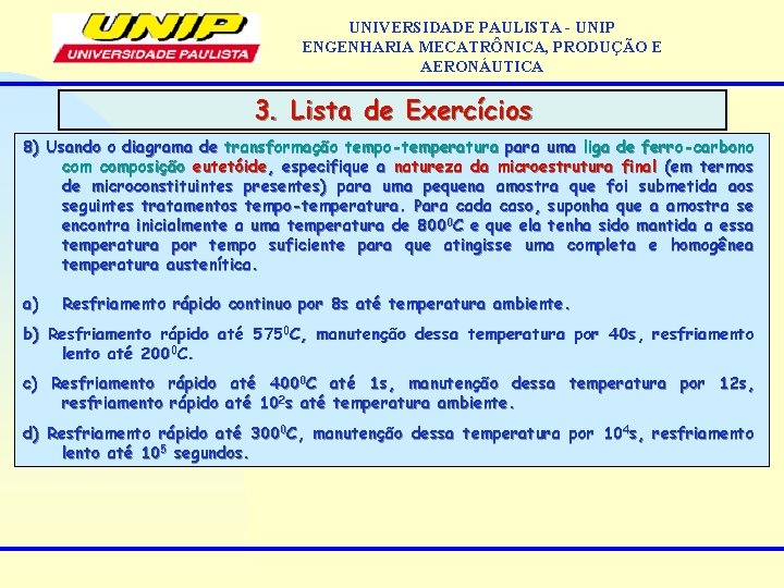 UNIVERSIDADE PAULISTA - UNIP ENGENHARIA MECATRÔNICA, PRODUÇÃO E AERONÁUTICA 3. Lista de Exercícios 8)