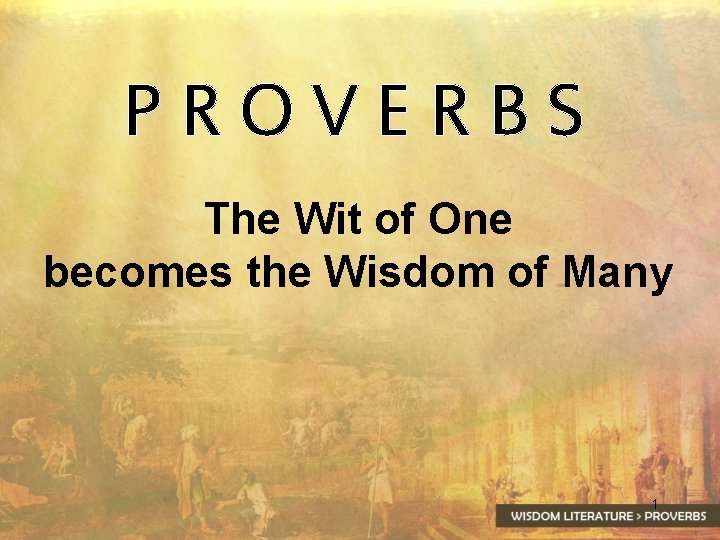 PROVERBS The Wit of One becomes the Wisdom of Many 1 