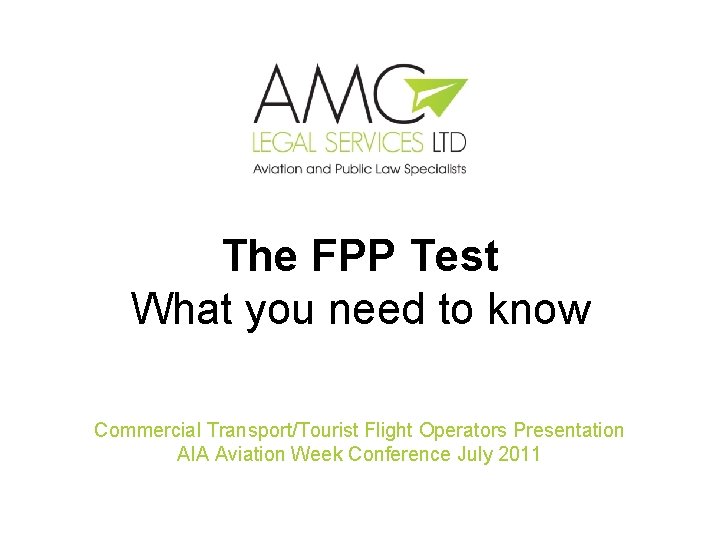 The FPP Test What you need to know Commercial Transport/Tourist Flight Operators Presentation AIA