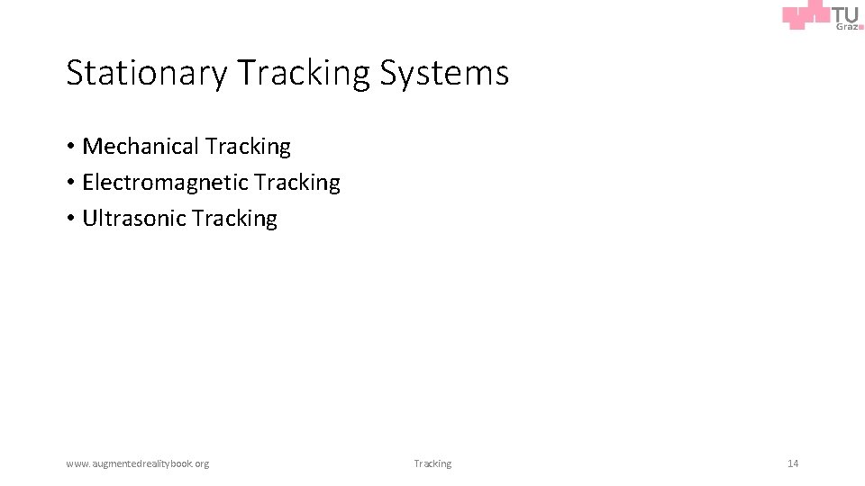 Stationary Tracking Systems • Mechanical Tracking • Electromagnetic Tracking • Ultrasonic Tracking www. augmentedrealitybook.