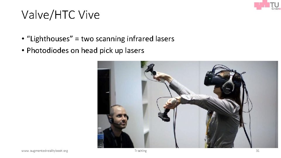 Valve/HTC Vive • “Lighthouses” = two scanning infrared lasers • Photodiodes on head pick