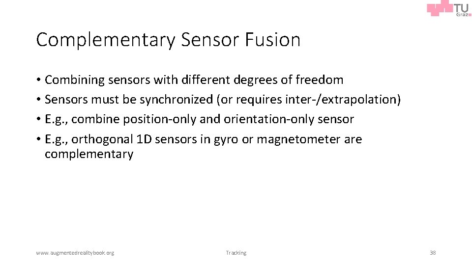 Complementary Sensor Fusion • Combining sensors with different degrees of freedom • Sensors must