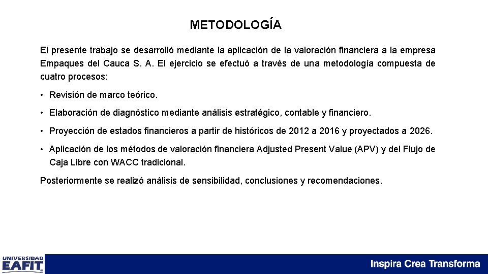 METODOLOGÍA El presente trabajo se desarrolló mediante la aplicación de la valoración financiera a