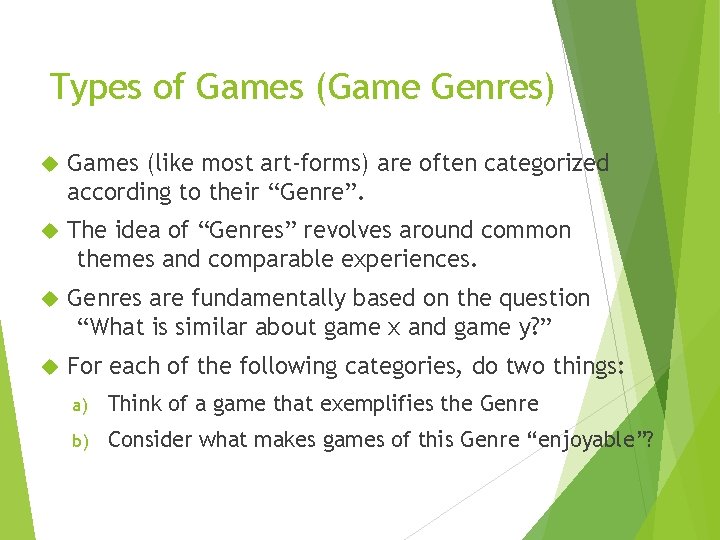 Types of Games (Game Genres) Games (like most art-forms) are often categorized according to