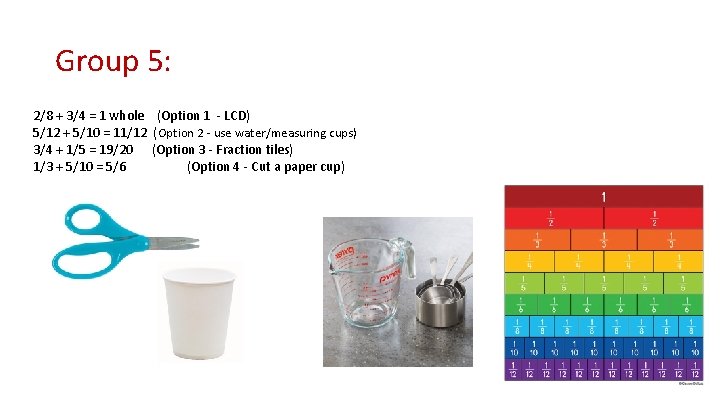 Group 5: 2/8 + 3/4 = 1 whole (Option 1 - LCD) 5/12 +