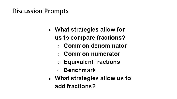 Discussion Prompts ● ● What strategies allow for us to compare fractions? ○ Common