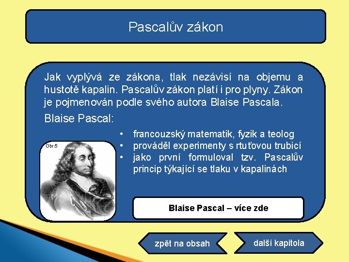 Pascalův zákon Jak vyplývá ze zákona, tlak nezávisí na objemu a hustotě kapalin. Pascalův