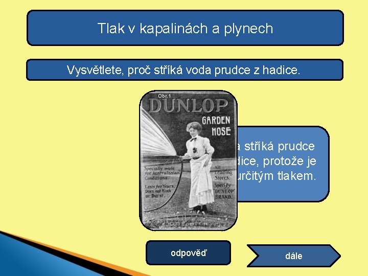 Tlak v kapalinách a plynech Vysvětlete, proč stříká voda prudce z hadice. Obr. 1