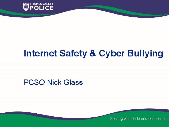 Internet Safety & Cyber Bullying PCSO Nick Glass Serving with pride and confidence 