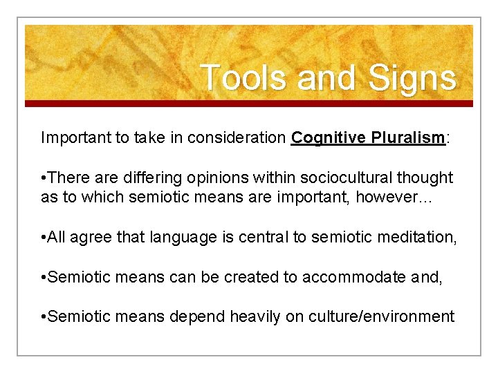 Tools and Signs Important to take in consideration Cognitive Pluralism: • There are differing