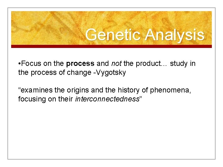 Genetic Analysis • Focus on the process and not the product… study in the