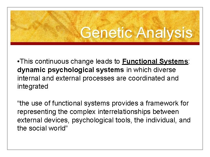 Genetic Analysis • This continuous change leads to Functional Systems: dynamic psychological systems in