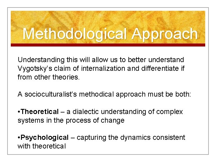 Methodological Approach Understanding this will allow us to better understand Vygotsky’s claim of internalization