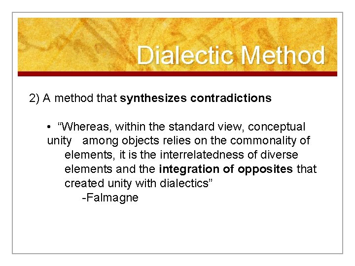 Dialectic Method 2) A method that synthesizes contradictions • “Whereas, within the standard view,