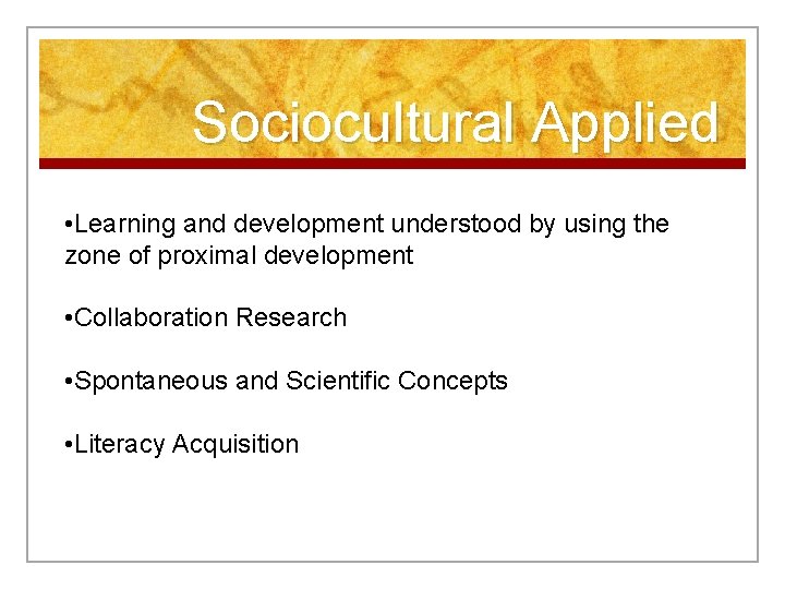 Sociocultural Applied • Learning and development understood by using the zone of proximal development