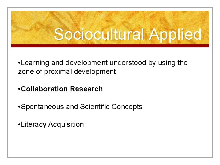 Sociocultural Applied • Learning and development understood by using the zone of proximal development