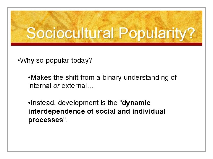 Sociocultural Popularity? • Why so popular today? • Makes the shift from a binary