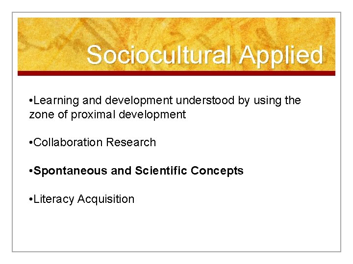 Sociocultural Applied • Learning and development understood by using the zone of proximal development
