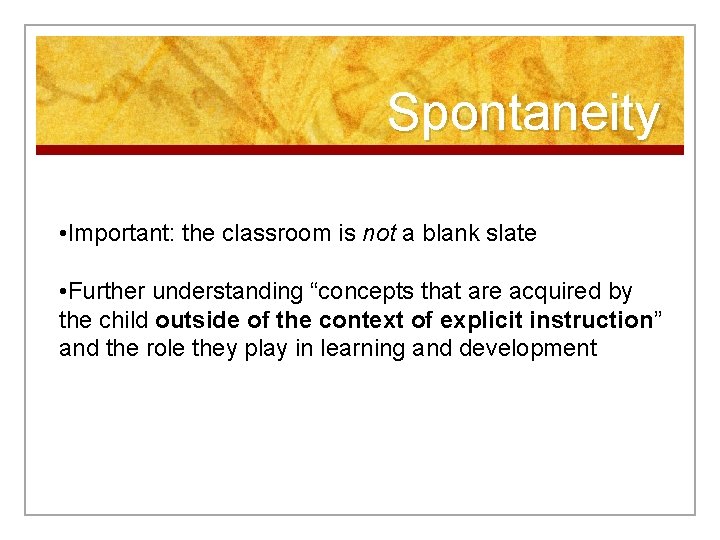 Spontaneity • Important: the classroom is not a blank slate • Further understanding “concepts