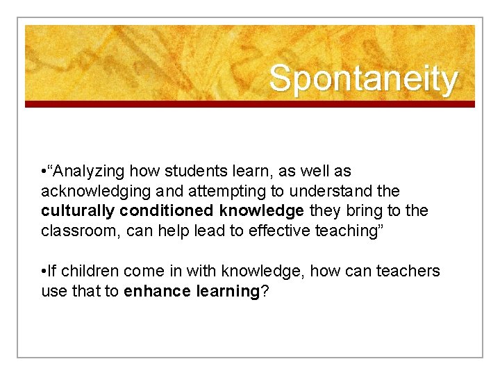 Spontaneity • “Analyzing how students learn, as well as acknowledging and attempting to understand