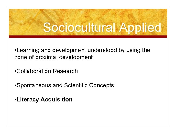 Sociocultural Applied • Learning and development understood by using the zone of proximal development